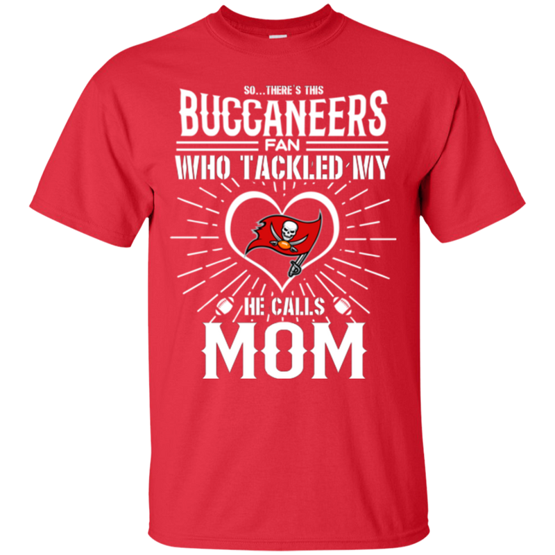 He Calls Mom Who Tackled My Tampa Bay Buccaneers T Shirts
