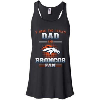 I Have Two Titles Dad And Denver Broncos Fan T Shirts