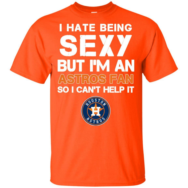 I Hate Being Sexy But I'm Fan So I Can't Help It Houston Astros Orange T Shirts