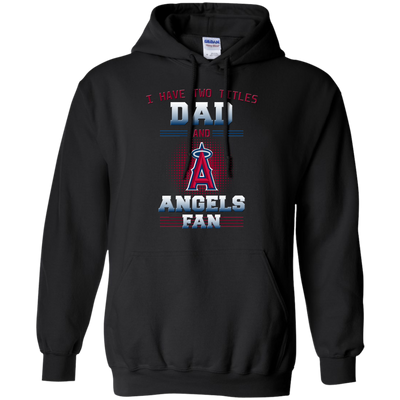 I Have Two Titles Dad And Los Angeles Angels Fan T Shirts