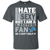 I Hate Being Sexy But I Am A Detroit Lions Fan T Shirt