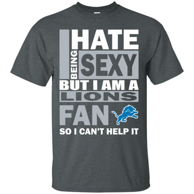 I Hate Being Sexy But I Am A Detroit Lions Fan T Shirt