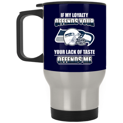 My Loyalty And Your Lack Of Taste Seattle Seahawks Mugs