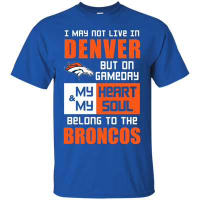 My Heart And My Soul Belong To The Denver Broncos T Shirts
