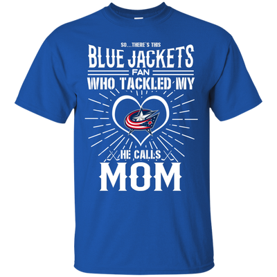 He Calls Mom Who Tackled My Columbus Blue Jackets T Shirts