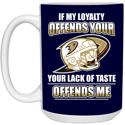 My Loyalty And Your Lack Of Taste Anaheim Ducks Mugs