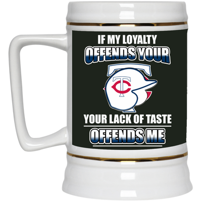 My Loyalty And Your Lack Of Taste Minnesota Twins Mugs