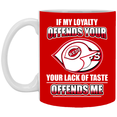 My Loyalty And Your Lack Of Taste Cincinnati Reds Mugs
