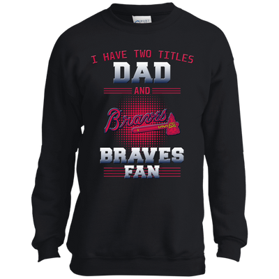 I Have Two Titles Dad And Atlanta Braves Fan T Shirts