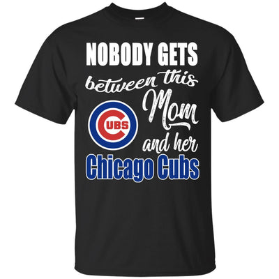 Nobody Gets Between Mom And Her Chicago Cubs T Shirts