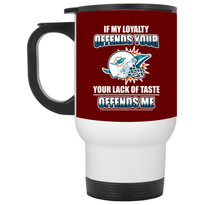 My Loyalty And Your Lack Of Taste Miami Dolphins Mugs