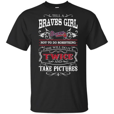 She Will Do It Twice And Take Pictures Atlanta Braves T Shirt