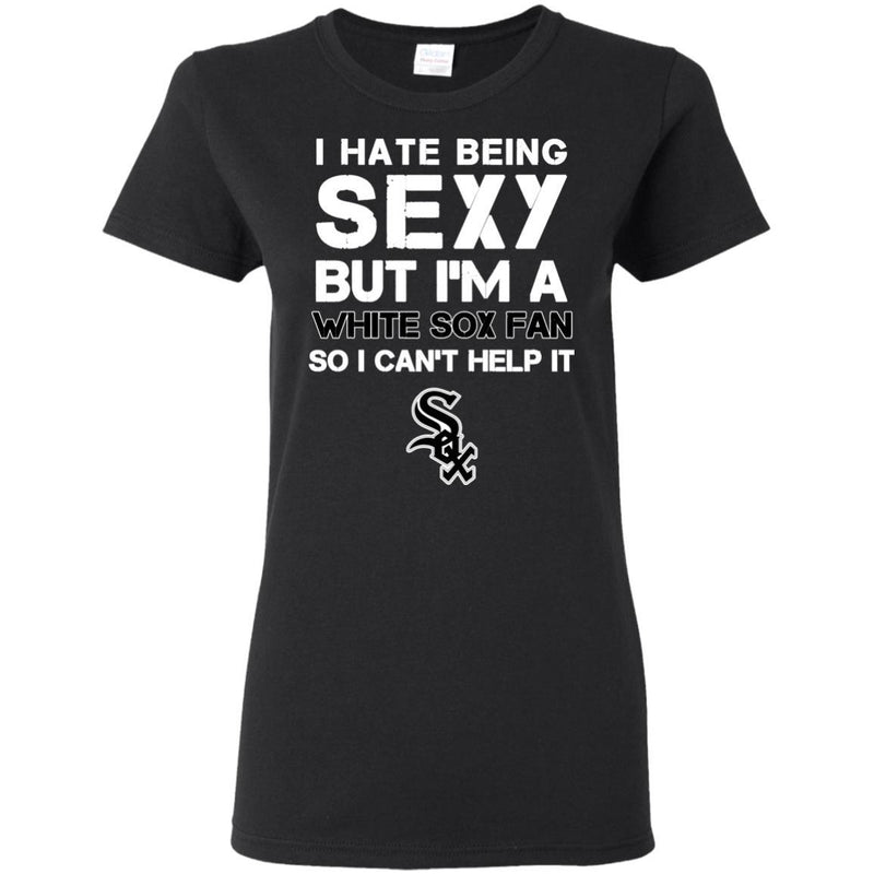 I Hate Being Sexy But I'm Fan So I Can't Help It Chicago White Sox Black T Shirts