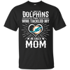 He Calls Mom Who Tackled My Miami Dolphins T Shirts