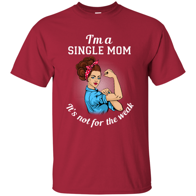 I'm A Single Mom. It's Not For The Weak T Shirts