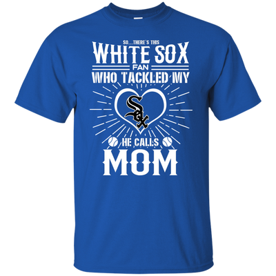 He Calls Mom Who Tackled My Chicago White Sox T Shirts