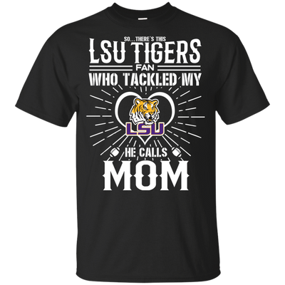 He Calls Mom Who Tackled My LSU Tigers T Shirts