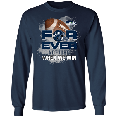 For Ever Not Just When We Win Seattle Seahawks T Shirt