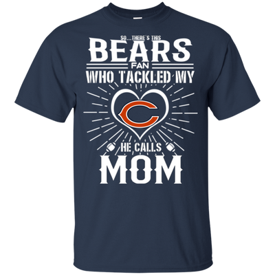 He Calls Mom Who Tackled My Chicago Bears T Shirts