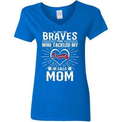 He Calls Mom Who Tackled My Atlanta Braves T Shirts