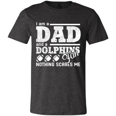 I Am A Dad And A Fan Nothing Scares Me Miami Dolphins T Shirt