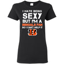 I Hate Being Sexy But I'm Fan So I Can't Help It Cincinnati Bengals Black T Shirts