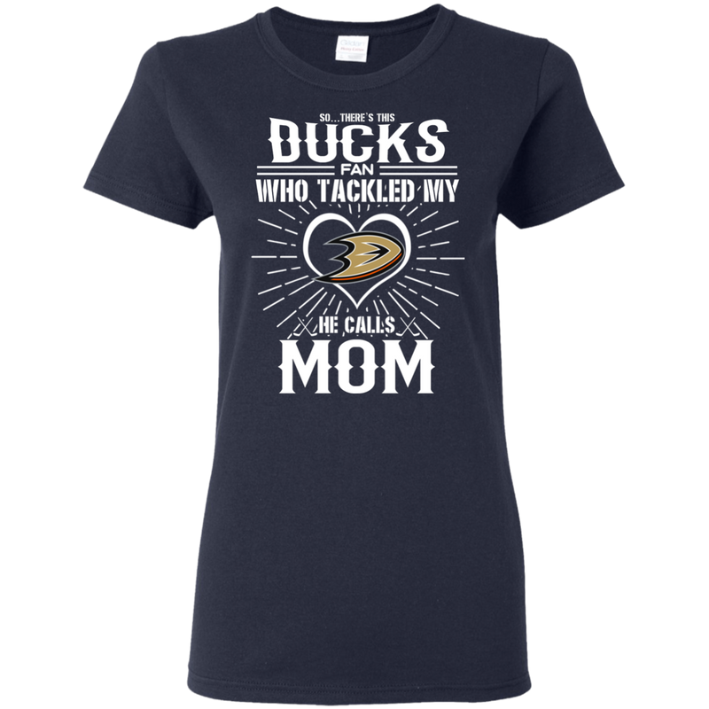 He Calls Mom Who Tackled My Anaheim Ducks T Shirts