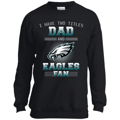 I Have Two Titles Dad And Philadelphia Eagles Fan T Shirts