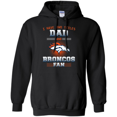 I Have Two Titles Dad And Denver Broncos Fan T Shirts