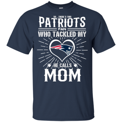 He Calls Mom Who Tackled My New England Patriots T Shirts