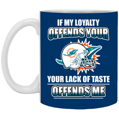 My Loyalty And Your Lack Of Taste Miami Dolphins Mugs