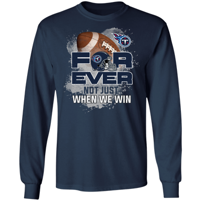 For Ever Not Just When We Win Tennessee Titans T Shirt