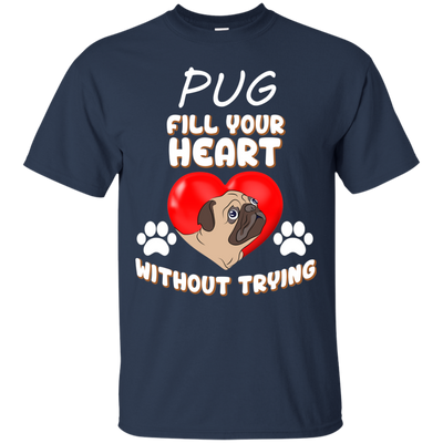 Pug - Fill Your Heart Without Trying T Shirts