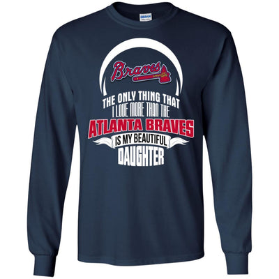 The Only Thing Dad Loves His Daughter Fan Atlanta Braves T Shirt