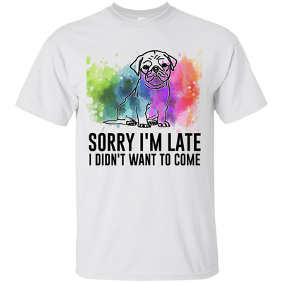 Sorry I'm Late I Didn't Want To Come Pug-min T Shirts