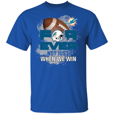 For Ever Not Just When We Win Miami Dolphins T Shirt