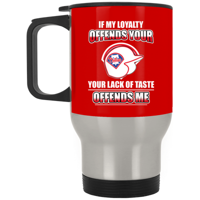 My Loyalty And Your Lack Of Taste Philadelphia Phillies Mugs