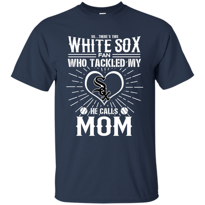 He Calls Mom Who Tackled My Chicago White Sox T Shirts