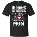 He Calls Mom Who Tackled My Cleveland Indians T Shirts