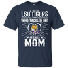 He Calls Mom Who Tackled My LSU Tigers T Shirts