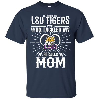 He Calls Mom Who Tackled My LSU Tigers T Shirts