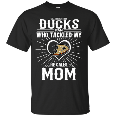 He Calls Mom Who Tackled My Anaheim Ducks T Shirts