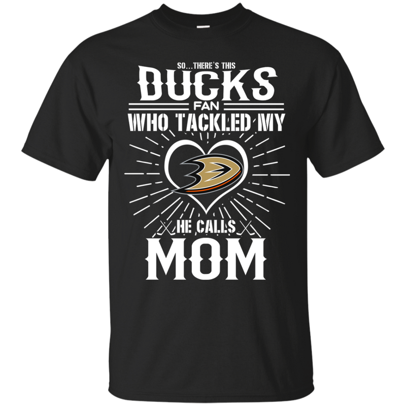 He Calls Mom Who Tackled My Anaheim Ducks T Shirts