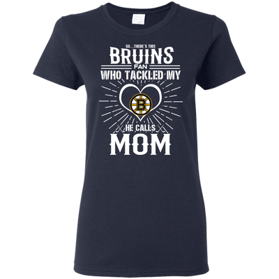 He Calls Mom Who Tackled My Boston Bruins T Shirts