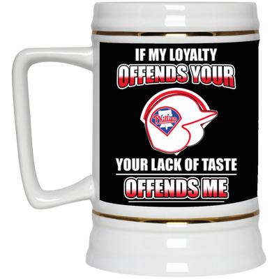 My Loyalty And Your Lack Of Taste Philadelphia Phillies Mugs