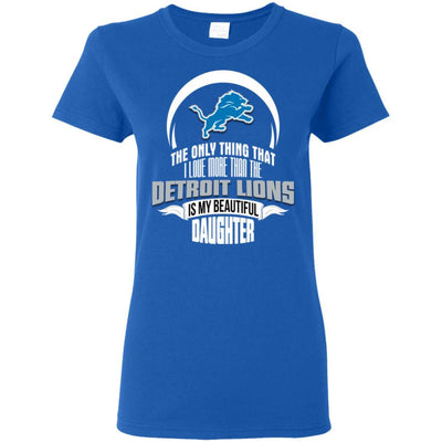 The Only Thing Dad Loves His Daughter Fan Detroit Lions T Shirt