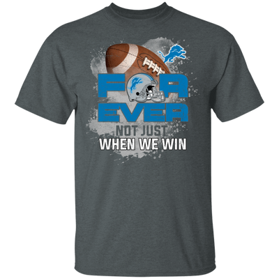 For Ever Not Just When We Win Detroit Lions T Shirt