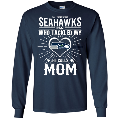 He Calls Mom Who Tackled My Seattle Seahawks T Shirts