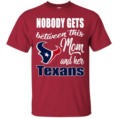 Nobody Gets Between Mom And Her Houston Texans T Shirts