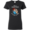 I'm A Single Mom. It's Not For The Weak T Shirts